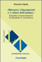 Ritrarre i lineamenti e i colori dell'animo. Biografie cinquecentesche tra paratesto e novellistica