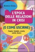 L' epoca delle relazioni in crisi (e come uscirne). Coppia, famiglia, scuola, sanità, lavoro