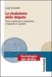 La risoluzione delle dispute. Prassi e teorie per la mediazione, il negoziato e il giudizio