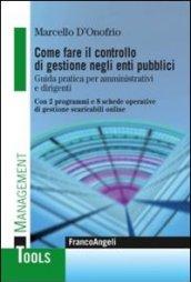 Come fare il controllo di gestione negli enti pubblici. Guida pratica per amministrativi e dirigenti. Con 2 programmi e 8 schede operative di gestione scaricabili...