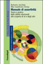 Manuale di assertività. Teoria e pratica delle abilità relazionali: alla scopertà di sè e degli altri