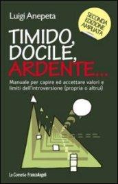 Timido, docile, ardente... Manuale per capire ed accettare valori e limiti dell'introversione (propria o altrui)