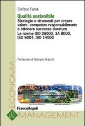 Qualità sostenibile. Strategie e strumenti per creare valore, competere responsabilmente e ottenere successo duraturo. Le norme ISO 26000, SA 8000, ISO 9004...