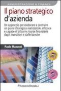 Il piano strategico d'azienda. Un approccio per elaborare e costruire un piano strategico realizzabile, efficace e capace di attrarre risorse finanziarie ... e dalle banche (Azienda moderna Vol. 798)