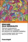 Educare alla sessualità. Percorsi di educazione alla vita affettiva e sessuale per persone con disabilità intellettiva