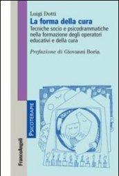 La forma della cura. Tecniche socio e psicodrammatiche nella formazione degli operatori educativi e della cura