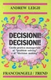 Decisioni, decisioni! Guida pratica manageriale al «Problem solving» e al «Decision making»