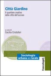 Città giardino. Il quartiere creativo della città dell'acciaio