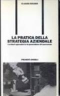 La pratica della strategia aziendale. I criteri operativi e le procedure di successo