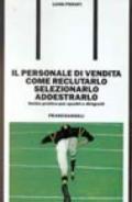 Il personale di vendita: come reclutarlo, selezionarlo, addestrarlo. Guida pratica per quadri e dirigenti