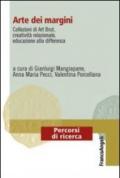 Arte dei margini. Collezioni di Art Brut, creatività relazionale, educazione alla differenza
