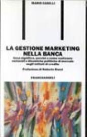 La gestione marketing nella banca. Cosa significa, perché e come realizzare razionali e dinamiche politiche di mercato negli istituti di credito