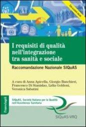 I requisiti di qualità nell'integrazione tra sanità e sociale. Raccomandazione Nazionale SIQuAS: Raccomandazione Nazionale SIQuAS (SIQuAS. Soc. ital. per la qual. ass. san.)