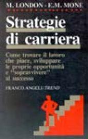 Strategie di carriera. Come trovare il lavoro che piace, sviluppare le proprie opportunità e «Sopravvivere» al successo