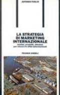 La strategia di marketing internazionale. Uomini, prodotti, alleanze per vincere le sfide internazionali