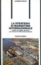 La strategia di marketing internazionale. Uomini, prodotti, alleanze per vincere le sfide internazionali