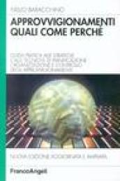 Approvvigionamenti: quali, come, perché. Guida pratica alle strategie e alle tecniche di pianificazione, organizzazione e controllo degli approvvigionamenti