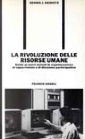 La rivoluzione delle risorse umane. Guida ai nuovi metodi di organizzazione, di supervisione e di direzione partecipativa