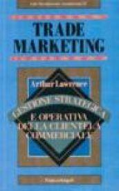 Trade marketing. Gestione strategica e operativa della clientela commerciale