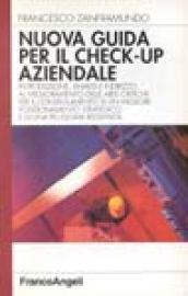 Nuova guida al check-up aziendale. Introduzione, analisi e indirizzo al miglioramento delle aree critiche per il conseguimento di un miglior posizionamento...