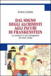 Dal sogno degli alchimisti agli incubi di Frankenstein. La scienza e il suo immaginario nei mass media