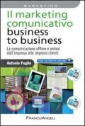Il marketing comunicativo business to business. La comunicazione offline e online dall'impresa alle imprese clienti