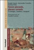 Curare giocando, giocare curando. La famiglia, i bambini, i terapeuti