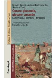 Curare giocando, giocare curando. La famiglia, i bambini, i terapeuti