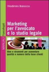 Marketing per l'avvocato e lo studio legale. Idee e strumenti per aumentare qualità e numero della base clienti