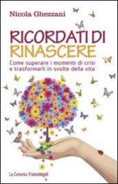 Ricordati di rinascere. Come superare i momenti di crisi e trasformarli in svolte della vita: Come superare i momenti di crisi e trasformarli in svolte della vita (Le comete)