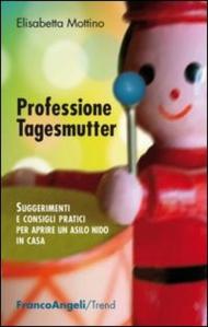 Professione tagesmutter. Suggerimenti e consigli pratici per aprire un asilo nido in casa