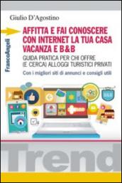 Affitta e fai conoscere con internet la tua casa vacanza e B&B. Guida pratica per chi offre (e cerca) alloggi turistici privati. Con i migliori siti di annunci...