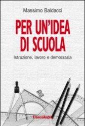 Per un'idea di scuola. Istruzione, lavoro e democrazia