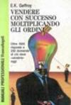 Vendere con successo moltiplicando gli ordini. Oltre 1000 risposte a 200 domande di chi deve vendere oggi