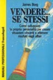 Vendere... se stessi. Come sviluppare la propria personalità per creare situazioni vincenti e ottenere risultati negli affari