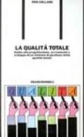 La qualità totale. Guida alla progettazione, avviamento e sviluppo di un sistema di gestione della qualità totale