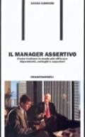 Il manager assertivo. Come trattare in modo più efficace dipendenti, colleghi e superiori