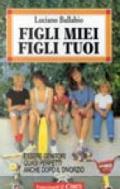 Figli miei figli tuoi. Essere genitori «Quasi perfetti» anche dopo il divorzio