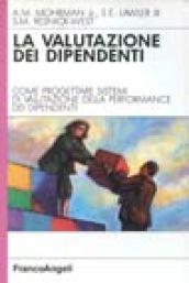 La valutazione dei dipendenti. Come progettare sistemi di valutazione della performance dei dipendenti rispondenti alle vostre esigenze reali