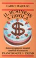 Il business a tavola. Come organizzare incontri conviviali di successo