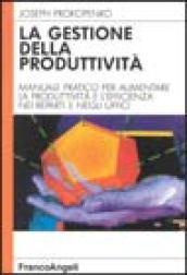 La gestione della produttività. Manuale pratico per aumentare la produttività e l'efficienza nei reparti e negli uffici