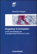 Progettare la formazione. Guida metodologica per la progettazione del lavoro in aula