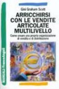 Arricchirsi con le vendite articolate multilivello. Come creare una propria organizzazione di vendita e di distribuzione