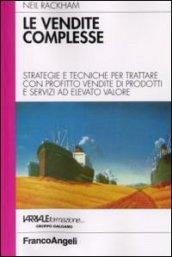 Le vendite complesse. Strategie e tecniche per trattare con profitto vendite di prodotti e servizi ad elevato valore