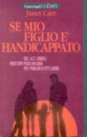 Se mio figlio è handicappato. Idee, consigli, aiuti: passo dopo passo, una guida per i problemi di tutti i giorni