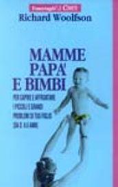 Mamme, papà e bimbi. Per capire e affrontare i piccoli e grandi problemi di tuo figlio