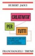 Creatività per tutti. Tecniche e metodi da impiegare nel quotidiano