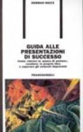 Guida alle presentazioni di successo. Come vincere la paura di parlare, «vendere» le proprie idee e superare gli ostacoli imprevisti