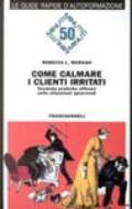 Come calmare i clienti irritati. Tecniche pratiche efficaci nelle situazioni spiacevoli