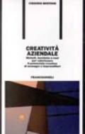 Creatività aziendale. Metodi, tecniche e casi per valorizzare il potenziale creativo di manager e imprenditori